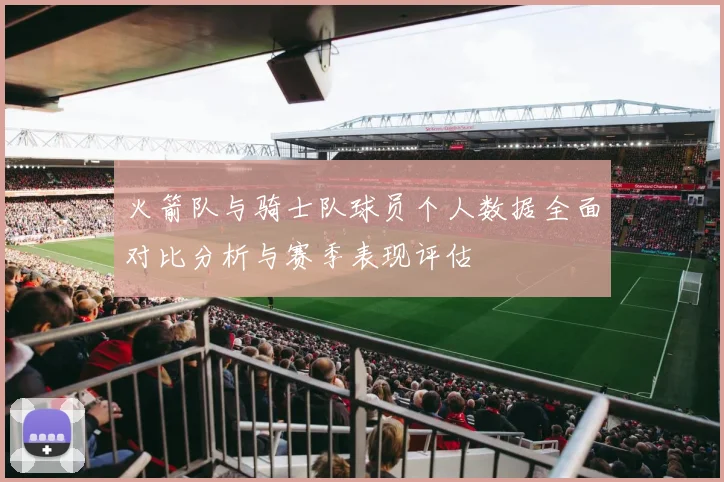火箭队与骑士队球员个人数据全面对比分析与赛季表现评估