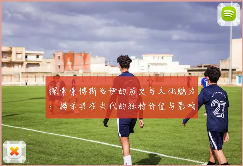 探索索博斯洛伊的历史与文化魅力，揭示其在当代的独特价值与影响力